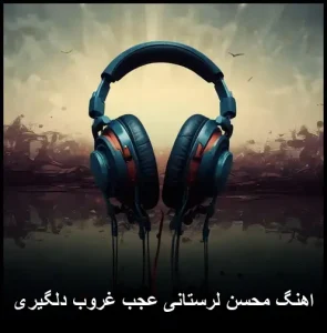 اهنگ محسن لرستانی عجب غروب دلگیری | پخش آنلاین و متن ترانه